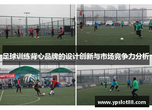 足球训练背心品牌的设计创新与市场竞争力分析